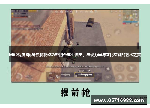 M60战神8枪身独特花纹巧妙组合成中国字，展现力量与文化交融的艺术之美